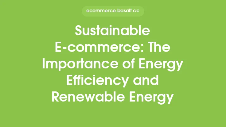 Sustainable E-commerce: The Importance of Energy Efficiency and Renewable Energy Thumbnail